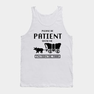 Please Be Patient with Me I'm from the 1900s Tank Top